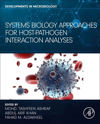 Systems Biology Approaches for Host-Pathogen Interaction Analysis - Ashraf, Mohd Tashfeen (Editor), and Khan, Abdul Arif, PhD (Editor), and Aldakheel, Fahad M (Editor)