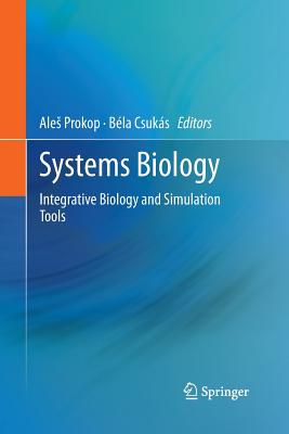 Systems Biology: Integrative Biology and Simulation Tools - Prokop, Ales (Editor), and Csuk�s, B�la (Editor)