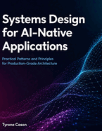 Systems Design for AI-Native Applications: Practical Patterns and Principles for Production-Grade Architecture