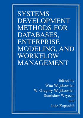 Systems Development Methods for Databases, Enterprise Modeling, and Workflow Management - Wojtkowski, Wita (Editor), and Wrycza, Stanislaw (Editor), and Zupancic, Joze (Editor)