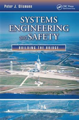Systems Engineering and Safety: Building the Bridge - Glismann, Peter J.