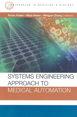 Systems Engineering Approach to Medical Automation - Felder, Robin (Editor), and Alwan, Majd (Editor), and Zhang, Mingjun (Editor)