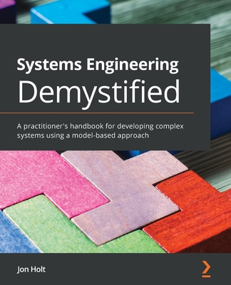 Systems Engineering Demystified: A practitioner's handbook for developing complex systems using a model-based approach - 