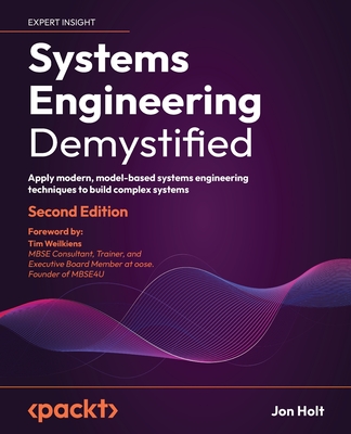 Systems Engineering Demystified: Apply modern, model-based systems engineering techniques to build complex systems - 