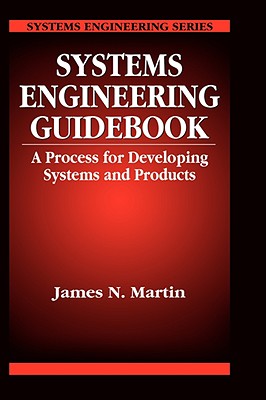 Systems Engineering Guidebook: A Process for Developing Systems and Products - Martin, James N