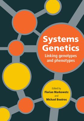 Systems Genetics: Linking Genotypes and Phenotypes - Markowetz, Florian (Editor), and Boutros, Michael (Editor)