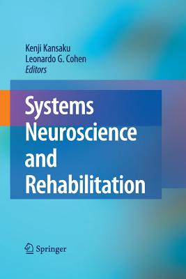 Systems Neuroscience and Rehabilitation - Kansaku, Kenji (Editor), and Cohen, Leonardo, Dr. (Editor)