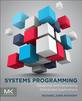 Systems Programming: Designing and Developing Distributed Applications - Anthony, Richard