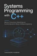 Systems Programming with C++: Memory, Concurrency, Networking, and Runtime Internals for Modern Software Engineering