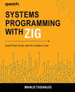 Systems Programming with Zig: Build Real Tools with No Hidden Cost