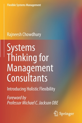 Systems Thinking for Management Consultants: Introducing Holistic Flexibility - Chowdhury, Rajneesh