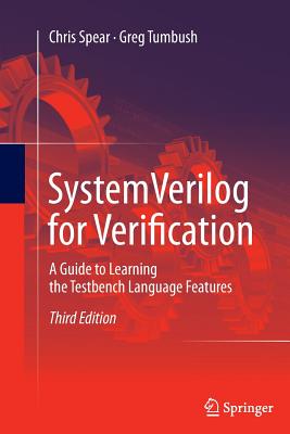 Systemverilog for Verification: A Guide to Learning the Testbench Language Features - Spear, Chris, and Tumbush, Greg