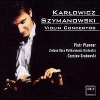 Szymanowski: Violin Concertos - Piotr Plawner (violin); Zielona G�ra Philharmonic Orchestra; Czeslaw Grabowski (conductor)