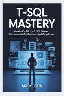 T-SQL Mastery: Hands-On Microsoft SQL Server Fundamentals for Beginners and Developers