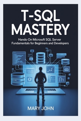 T-SQL Mastery: Hands-On Microsoft SQL Server Fundamentals for Beginners and Developers - John, Mary
