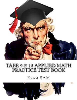 TABE 9 & 10 Applied Math Practice Test Book: Study Guide with 400 TABE Math Questions for Levels E, M, D, and A - Exam Sam