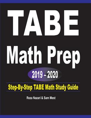 TABE Math Prep 2019 - 2020: Step-By-Step TABE Math Study Guide - Nazari, Reza, and Mest, Sam
