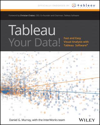 Tableau Your Data!: Fast and Easy Visual Analysis with Tableau Software - Murray, Dan, and Chabot, Christian (Foreword by)