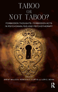 Taboo or Not Taboo?: Forbidden Thoughts, Forbidden Acts in Psychoanalysis and Psychotherapy