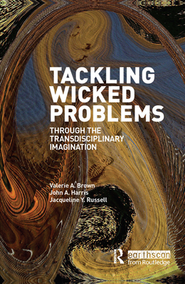 Tackling Wicked Problems: Through the Transdisciplinary Imagination - Harris, John (Editor), and Brown, Valerie a (Editor), and Russell, Jacqueline (Editor)