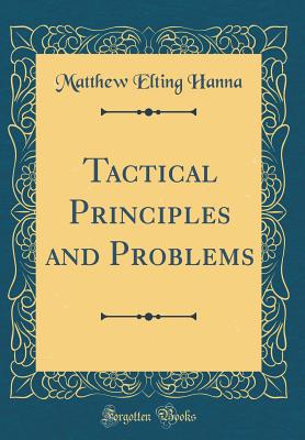 Tactical Principles and Problems (Classic Reprint) - Hanna, Matthew Elting