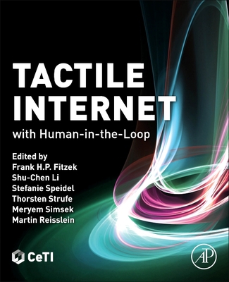 Tactile Internet: with Human-in-the-Loop - Fitzek, Frank H. P., PhD (Editor), and Li, Shu-Chen, Phd (Editor), and Speidel, Stefanie, PhD (Editor)