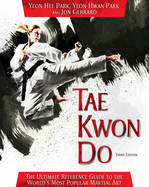 Tae Kwon Do: The Ultimate Reference Guide to the World's Most Popular Martial Art