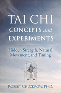 Tai CHI Concepts and Experiments: Hidden Strength, Natural Movement, and Timing