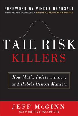 Tail Risk Killers:  How Math, Indeterminacy, and Hubris Distort Markets - McGinn, Jeffrey