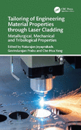 Tailoring of Engineering Material Properties Through Laser Cladding: Metallurgical, Mechanical and Tribological Properties