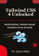Tailwind CSS 4 Unlocked: Build Stylish, Mobile-Ready Websites from Scratch