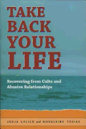 Take Back Your Life: Recovering from Cults and Abusive Relationships