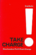 Take Charge!: How Leaders Profit from Change