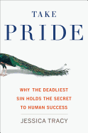 Take Pride: Why the Deadliest Sin Holds the Secret to Human Success
