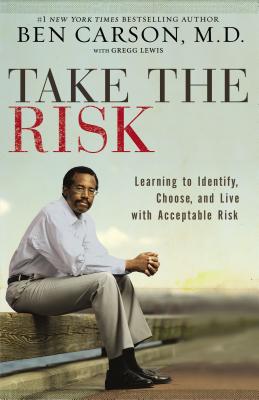 Take the Risk: Learning to Identify, Choose, and Live with Acceptable Risk - Carson, Ben, MD