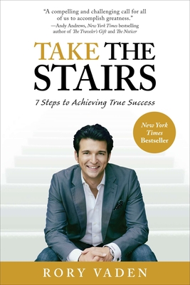Take the Stairs: 7 Steps to Achieving True Success - Vaden, Rory