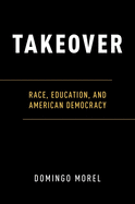 Takeover: Race, Education, and American Democracy