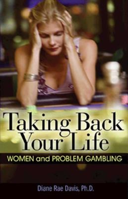 Taking Back Your Life: Women and Problem Gambling - Davis, Diane Rae