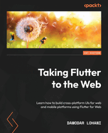 Taking Flutter to the Web: Learn how to build cross-platform UIs for web and mobile platforms using Flutter for Web
