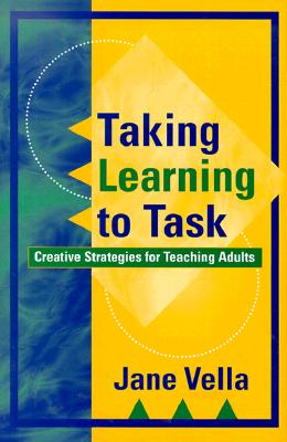 Taking Learning to Task: Creative Strategies for Teaching Adults - Vella, Jane