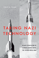 Taking Nazi Technology: Allied Exploitation of German Science After the Second World War