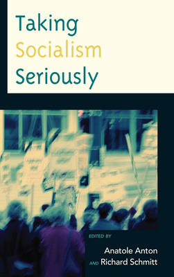 Taking Socialism Seriously - Schmitt, Richard (Editor), and Anton, Anatole (Editor), and Ferguson, Ann (Contributions by)
