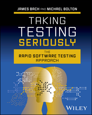 Taking Testing Seriously: The Rapid Software Testing Approach - Bach, James