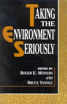 Taking the Environment Seriously - Meiners, Roger E, and Yandle, Bruce, and Anderson, Terry L (Contributions by)