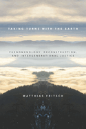 Taking Turns with the Earth: Phenomenology, Deconstruction, and Intergenerational Justice