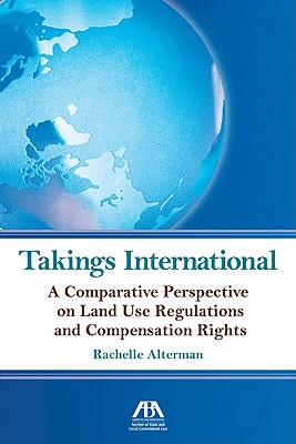 Takings International: A Comparative Perspective on Land Use Regulation and Compensation Rights - Alterman, Rachelle