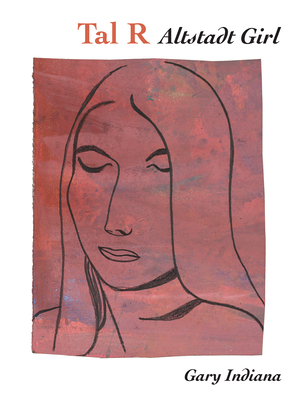 Tal R: Altstadt Girl - Tal R, and Indiana, Gary (Text by)