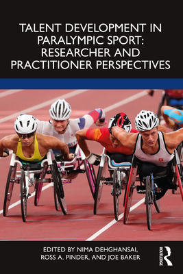 Talent Development in Paralympic Sport - Dehghansai, Nima (Editor), and Pinder, Ross A. (Editor), and Baker, Joe (Editor)