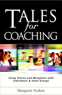 Tales for Coaching: Using Stories and Metaphors with Individuals and Small Groups