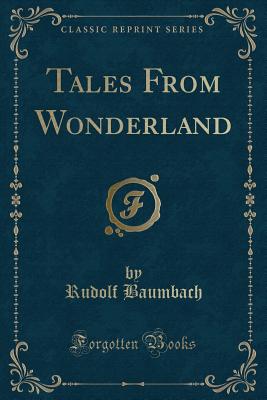 Tales from Wonderland (Classic Reprint) - Baumbach, Rudolf
